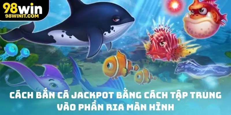 Cách bắn cá Jackpot bằng cách tập trung vào phần ria màn hình