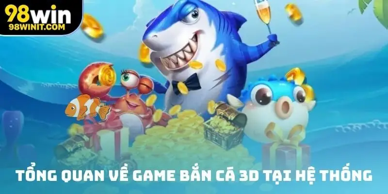 Tổng quan về game bắn Cá 3D tại hệ thống hàng đầu