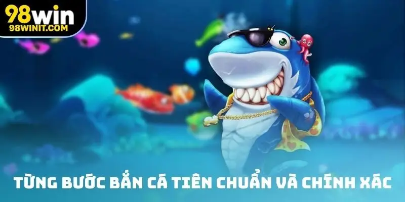 Từng bước bắn Cá Tiên chuẩn và chính xác