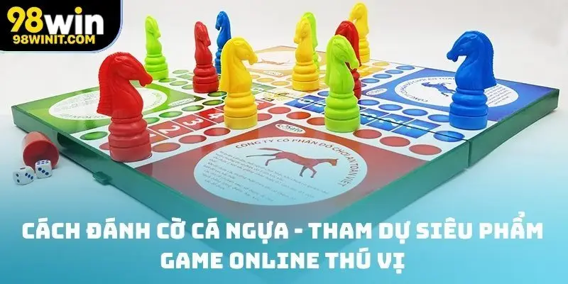 Cách đánh cờ cá ngựa - Tham dự siêu phẩm game online thú vị
