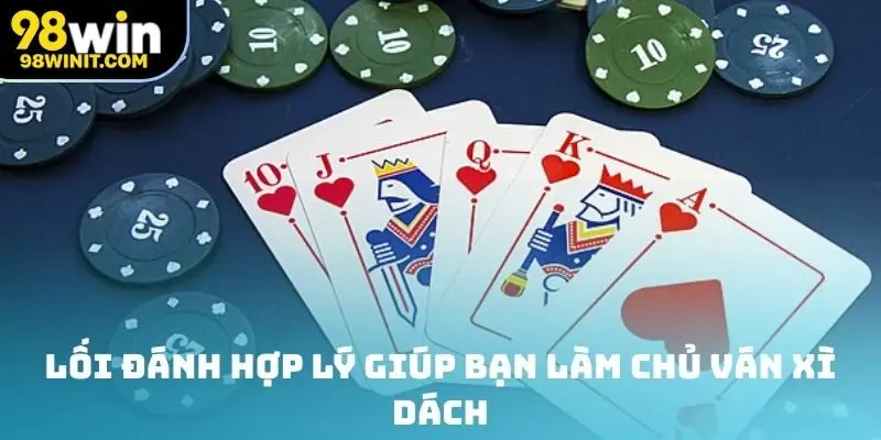 Lối đánh hợp lý giúp bạn làm chủ ván xì dách