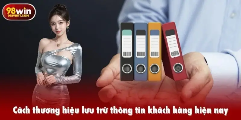 Cách thương hiệu lưu trữ thông tin khách hàng hiện nay