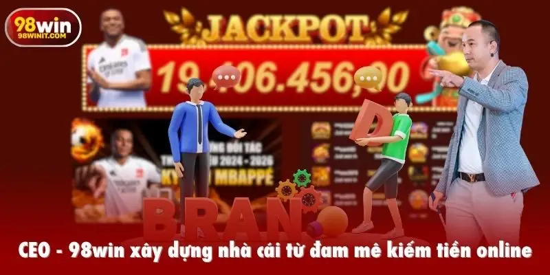 CEO - 98win xây dựng nhà cái từ đam mê kiếm tiền online