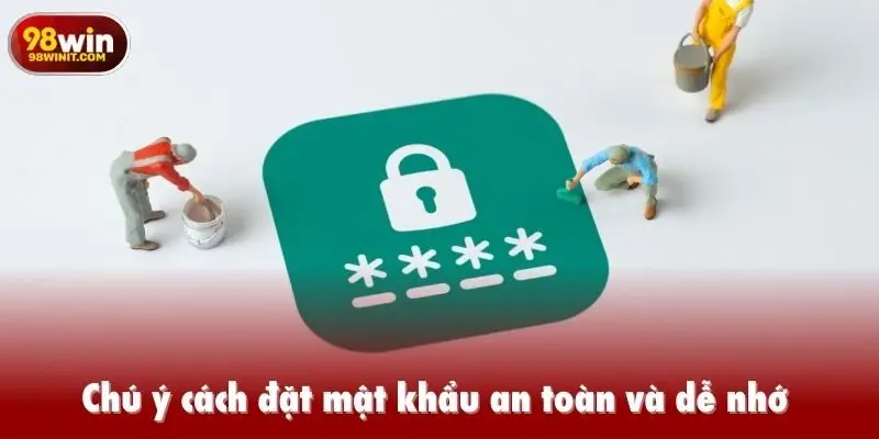 Chú ý cách đặt mật khẩu an toàn và dễ nhớ