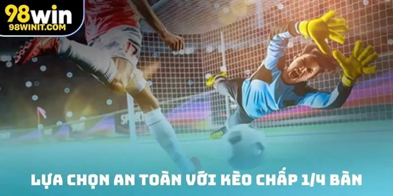Lựa chọn an toàn với kèo chấp 1/4 bàn