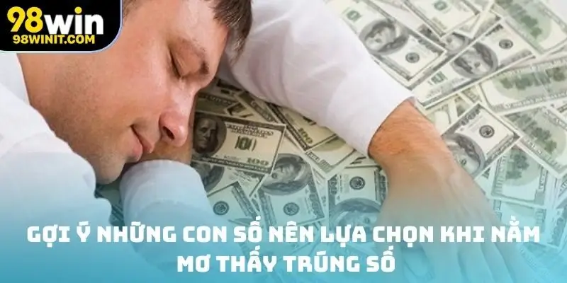 Gợi ý những con số nên lựa chọn khi nằm mơ thấy trúng số tại nền tảng 98win