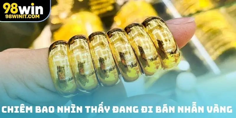 Chiêm bao nhìn thấy đang đi bán nhẫn vàng
