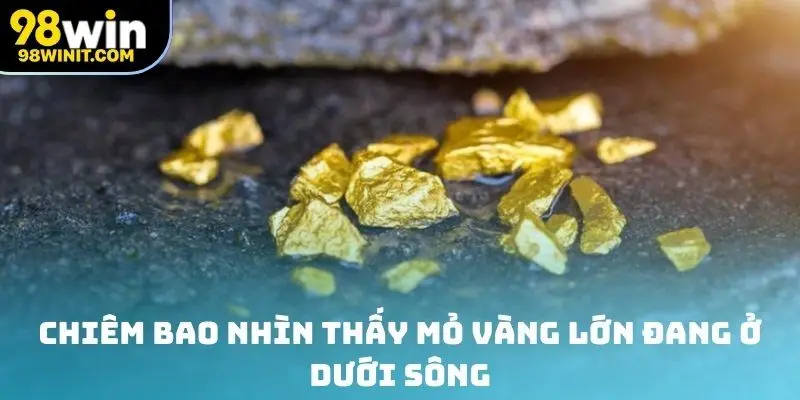 Chiêm bao nhìn thấy mỏ vàng lớn đang ở dưới sông