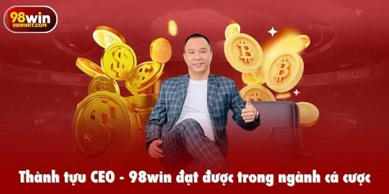 Thành tựu CEO - 98win đạt được trong ngành cá cược