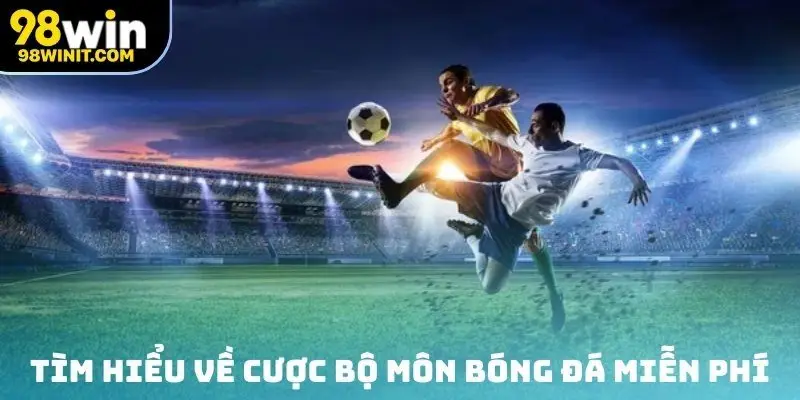 Tìm hiểu về cược bộ môn bóng đá miễn phí