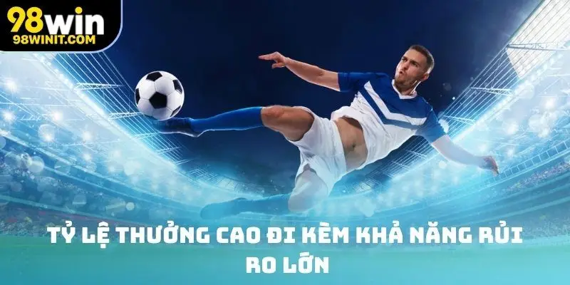 Tỷ lệ thưởng cao đi kèm khả năng rủi ro lớn